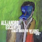 A Man Under the Influence - Alejandro Escovedo