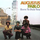 Born to Dub You - Augustus Pablo
